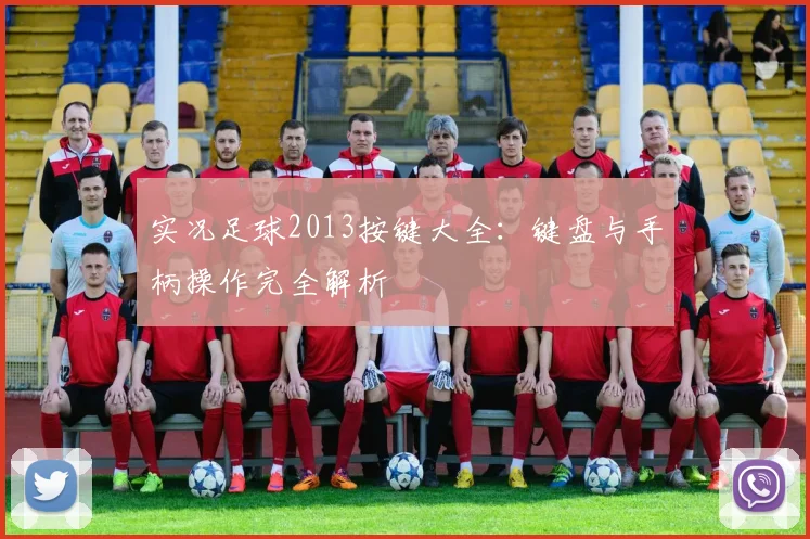 实况足球2013按键大全:键盘与手柄操作完全解析