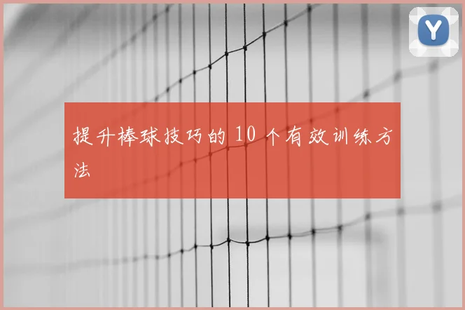 提升棒球技巧的 10 个有效训练方法