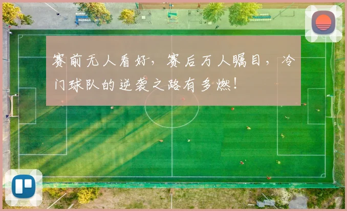 赛前无人看好，赛后万人瞩目，冷门球队的逆袭之路有多燃！